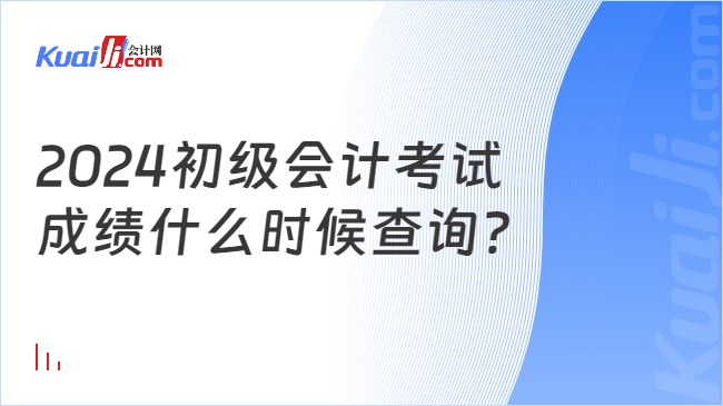 2024初级会计考试n成绩什么时候查询?